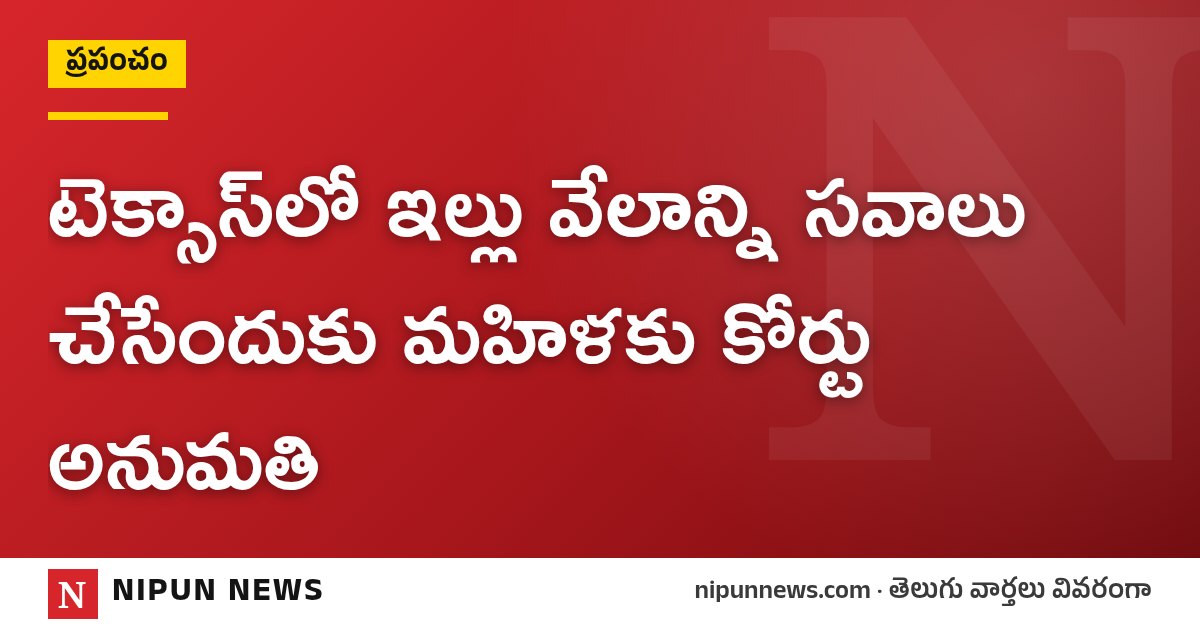 టెక్సాస్‌లో ఇల్లు వేలాన్ని సవాలు చేసేందుకు మహిళకు కోర్టు అనుమతి