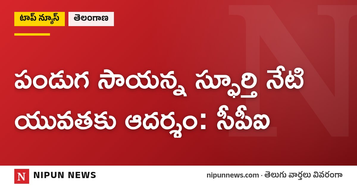 పండుగ సాయన్న స్ఫూర్తి నేటి యువతకు ఆదర్శం: సీపీఐ
