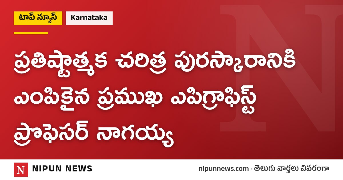 ప్రతిష్టాత్మక చరిత్ర పురస్కారానికి ఎంపికైన ప్రముఖ ఎపిగ్రాఫిస్ట్ ప్రొఫెసర్ నాగయ్య
