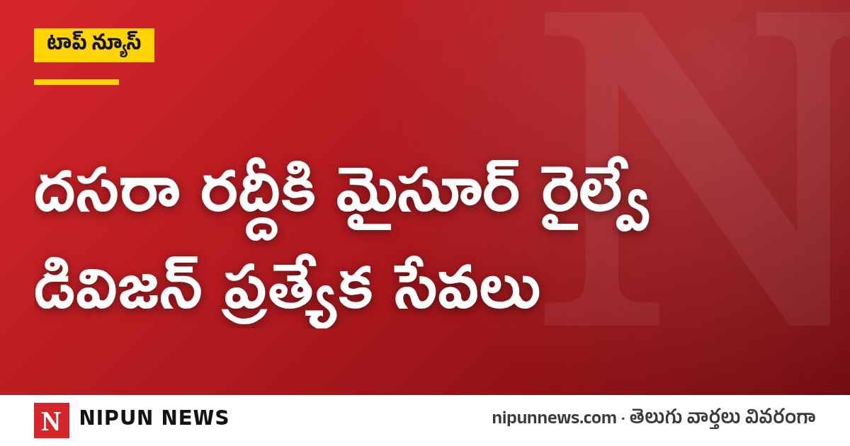 దసరా రద్దీకి మైసూర్ రైల్వే డివిజన్ ప్రత్యేక సేవలు