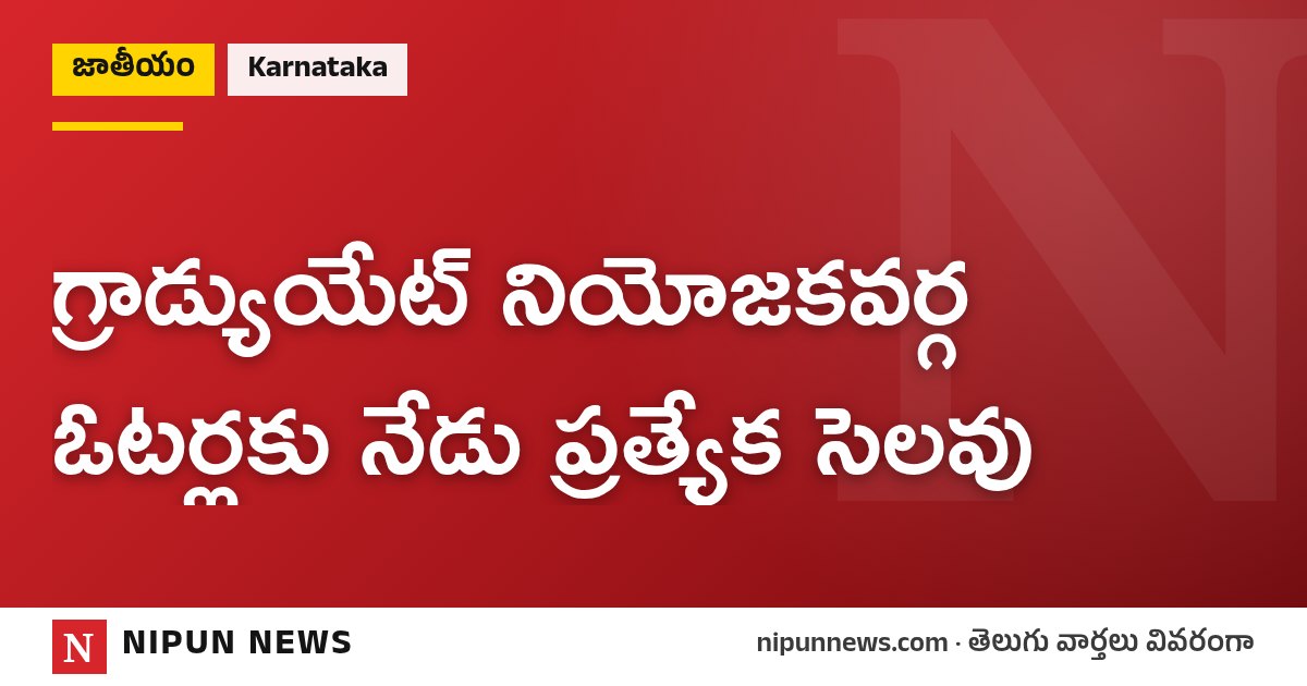 గ్రాడ్యుయేట్ నియోజకవర్గ ఓటర్లకు నేడు ప్రత్యేక సెలవు
