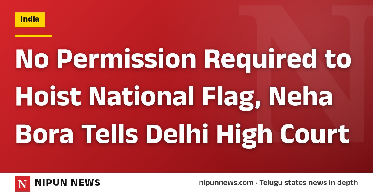 No Permission Required to Hoist National Flag, Neha Bora Tells Delhi High Court