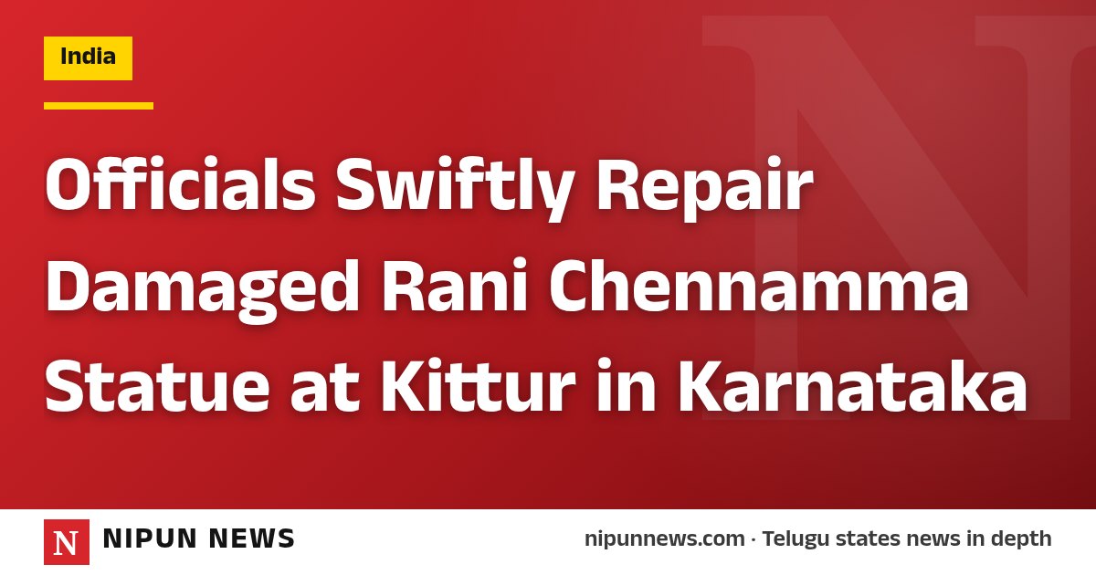 Officials Swiftly Repair Damaged Rani Chennamma Statue at Kittur in Karnataka