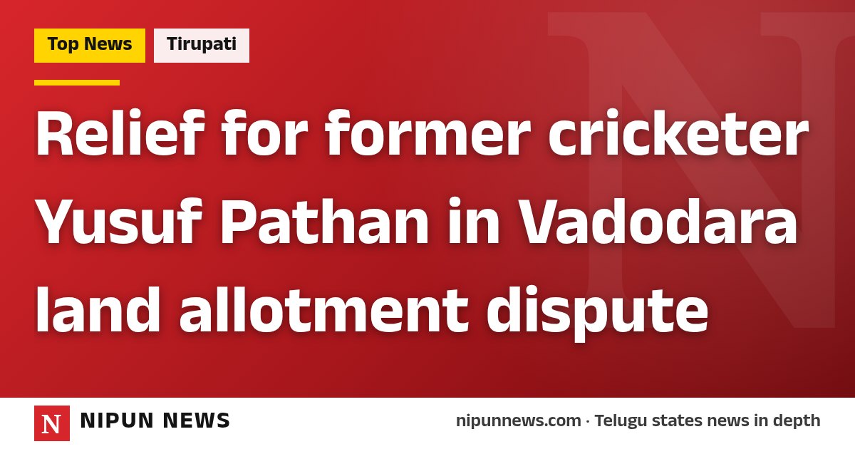 Relief for former cricketer Yusuf Pathan in Vadodara land allotment dispute