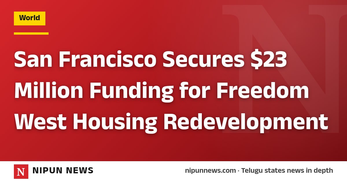 San Francisco Secures $23 Million Funding for Freedom West Housing Redevelopment