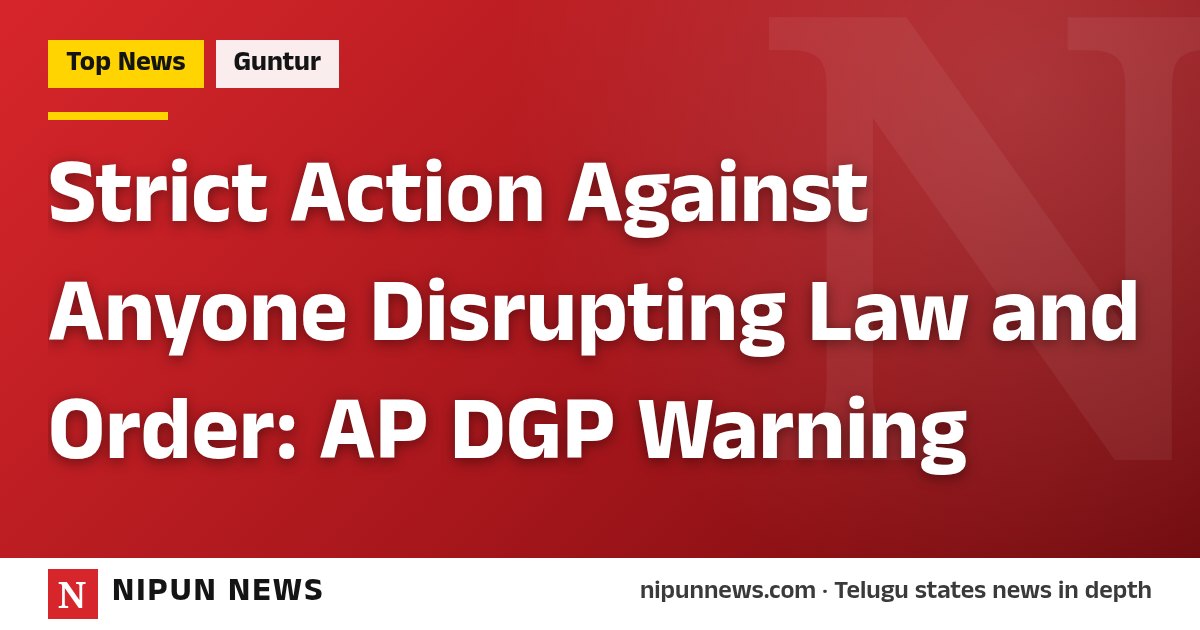Strict Action Against Anyone Disrupting Law and Order: AP DGP Warning