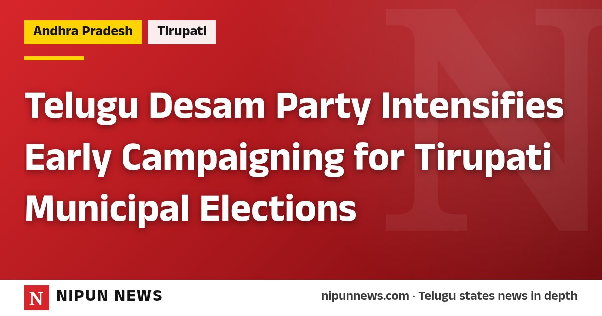 Telugu Desam Party Intensifies Early Campaigning for Tirupati Municipal Elections