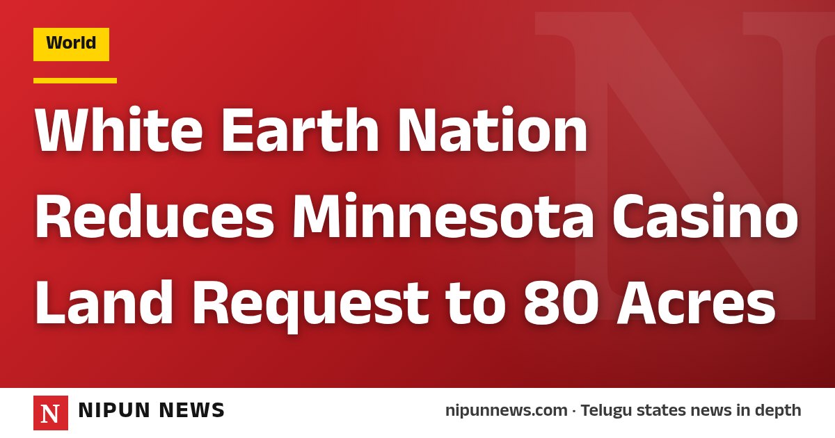 White Earth Nation Reduces Minnesota Casino Land Request to 80 Acres